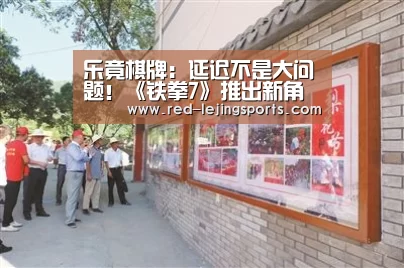 乐竟棋牌:延迟不是大问题!《铁拳7》推出新角色首登PC(图2) 乐竟棋牌