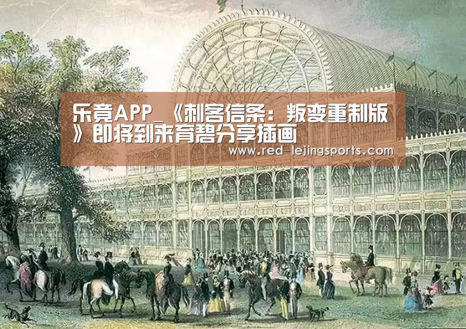 乐竟APP_《刺客信条:叛变重制版》即将到来育碧分享插画(图1) 乐竟APP